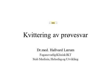 Kvittering av prøvesvar Dr.med. Hallvard Lærum Fagansvarlig Klinisk IKT Stab Medisin, Helsefag og Utvikling.