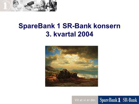 SpareBank 1 SR-Bank konsern 3. kvartal 2004. | 28. oktober 20042 Bjergsted Terrasse 1Finanskalenderen: Postboks 218 4. kvartal 0403.februar 4001 Stavanger1.