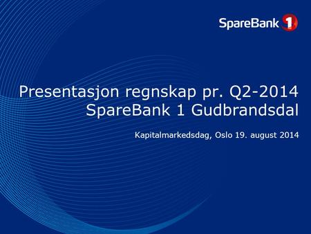 Presentasjon regnskap pr. Q2-2014 SpareBank 1 Gudbrandsdal Kapitalmarkedsdag, Oslo 19. august 2014.