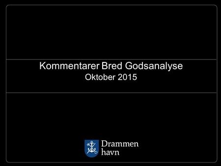 Kommentarer Bred Godsanalyse Oktober 2015. overlevering Bred samfunnsanalyse av godstransport - 2 Drammen havn, 4. september 2015.