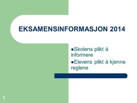 EKSAMENSINFORMASJON 2014 Skolens plikt å informere Elevens plikt å kjenne reglene 1.