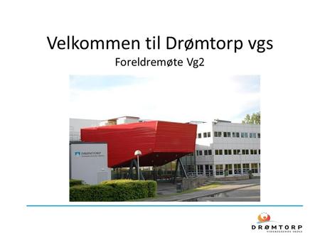 Velkommen til Drømtorp vgs Foreldremøte Vg2. Agenda Presentasjon av skolen Visjon/målsettinger Resultater Forventninger Nyttig informasjon Eksamen Lærlingeordningen.