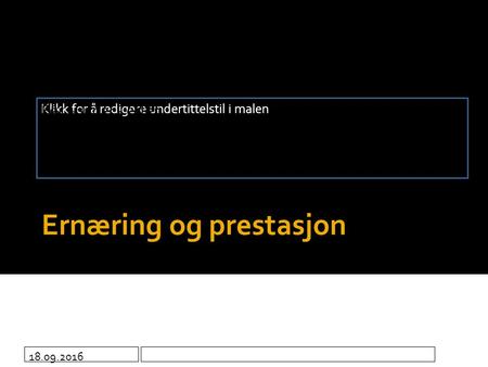 Klikk for å redigere undertittelstil i malen 18.09.2016 Ernæring og prestasjon Før –under - etter.