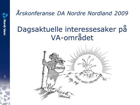 1 Årskonferanse DA Nordre Nordland 2009 Dagsaktuelle interessesaker på VA-området.