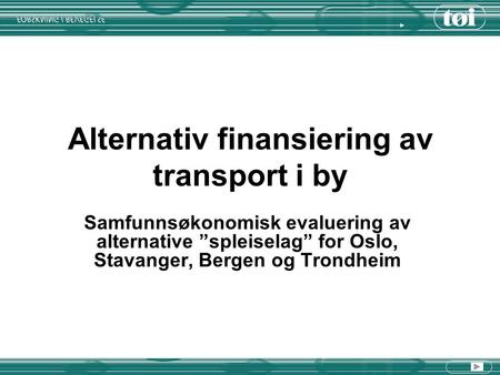Alternativ finansiering av transport i by Samfunnsøkonomisk evaluering av alternative ”spleiselag” for Oslo, Stavanger, Bergen og Trondheim.