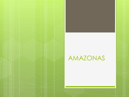 AMAZONAS. Kart over Amazonas. Amazonas er ei elv i Sør-Amerika. Den er verdens største elv regnet etter nedslagsfelt og vannmengde, med en middelvannføring.