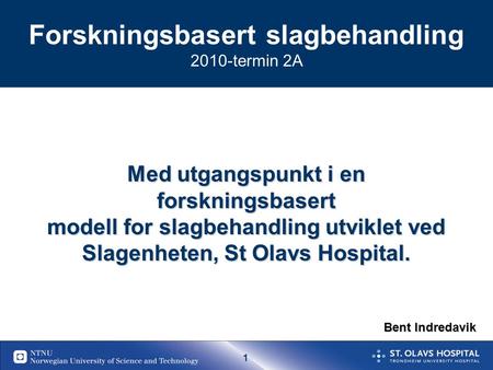 1 Forskningsbasert slagbehandling 2010-termin 2A Med utgangspunkt i en forskningsbasert modell for slagbehandling utviklet ved Slagenheten, St Olavs Hospital.