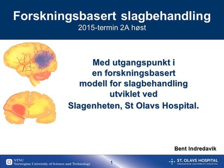 1 Forskningsbasert slagbehandling 2015-termin 2A høst Med utgangspunkt i en forskningsbasert modell for slagbehandling utviklet ved Slagenheten, St Olavs.