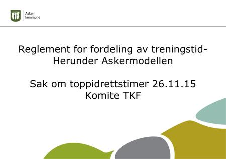 Reglement for fordeling av treningstid- Herunder Askermodellen Sak om toppidrettstimer 26.11.15 Komite TKF.