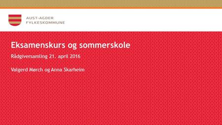 Eksamenskurs og sommerskole Rådgiversamling 21. april 2016 Valgerd Mørch og Anna Skarheim.