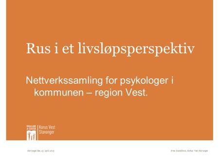 Stavanger den 23. april 2015Sven Gustafsson, KoRus Vest Stavanger Rus i et livsløpsperspektiv Nettverkssamling for psykologer i kommunen – region Vest.