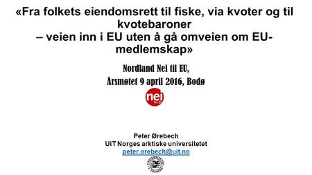 «Fra folkets eiendomsrett til fiske, via kvoter og til kvotebaroner – veien inn i EU uten å gå omveien om EU- medlemskap» Nordland ​ Nei til EU, Årsmøtet.