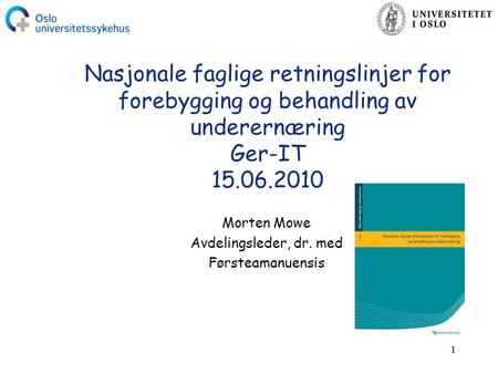 11 Nasjonale faglige retningslinjer for forebygging og behandling av underernæring Ger-IT 15.06.2010 Morten Mowe Avdelingsleder, dr. med Førsteamanuensis.