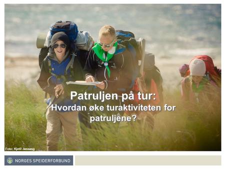 Norges speiderforbund Patruljen på tur: Hvordan øke turaktiviteten for patruljene? Foto: Kjetil Jøssang.