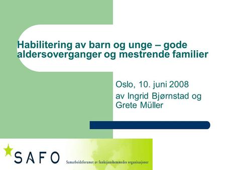Habilitering av barn og unge – gode aldersoverganger og mestrende familier Oslo, 10. juni 2008 av Ingrid Bjørnstad og Grete Müller.