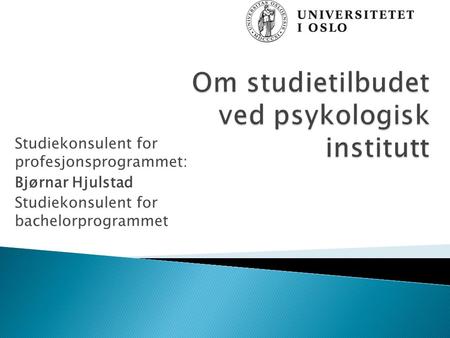 Studiekonsulent for profesjonsprogrammet: Bjørnar Hjulstad Studiekonsulent for bachelorprogrammet.