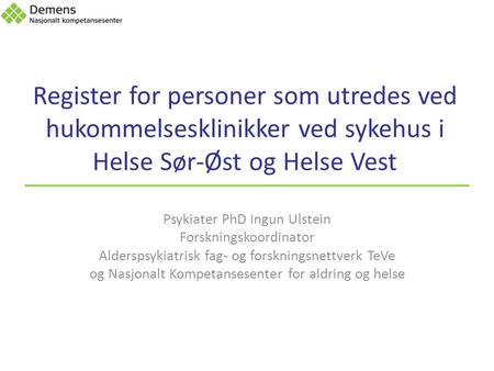 Register for personer som utredes ved hukommelsesklinikker ved sykehus i Helse Sør-Øst og Helse Vest Psykiater PhD Ingun Ulstein Forskningskoordinator.