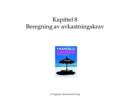 © Cappelen Akademisk Forlag Kapittel 8 Beregning av avkastningskrav.