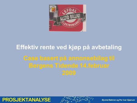 Effektiv rente ved kjøp på avbetaling Case basert på annonsebilag til Bergens Tidende 14.februar 2009.