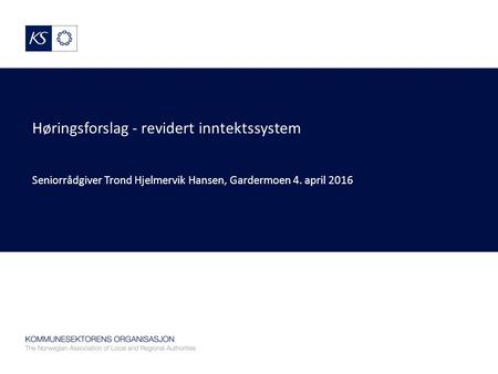Høringsforslag - revidert inntektssystem Seniorrådgiver Trond Hjelmervik Hansen, Gardermoen 4. april 2016.