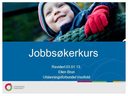 Jobbsøkerkurs Revidert 03.01.13. Ellen Brun Utdanningsforbundet Vestfold.
