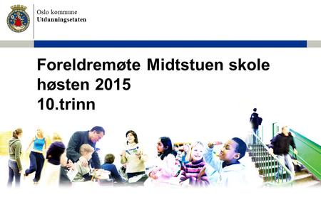 Oslo kommune Utdanningsetaten Foreldremøte Midtstuen skole høsten 2015 10.trinn.
