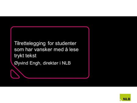 Tilrettelegging for studenter som har vansker med å lese trykt tekst Øyvind Engh, direktør i NLB.