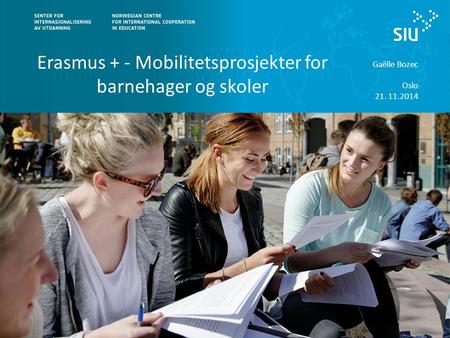 Erasmus + - Mobilitetsprosjekter for barnehager og skoler Gaëlle Bozec Oslo 21. 11.2014.
