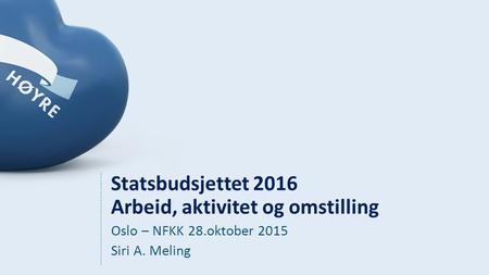Statsbudsjettet 2016 Arbeid, aktivitet og omstilling Oslo – NFKK 28.oktober 2015 Siri A. Meling.