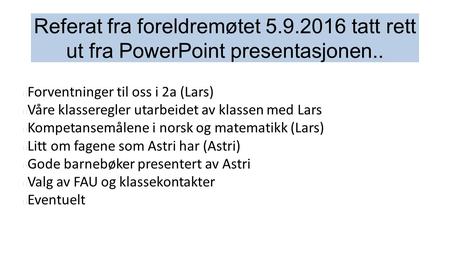 Referat fra foreldremøtet 5.9.2016 tatt rett ut fra PowerPoint presentasjonen.. Forventninger til oss i 2a (Lars) Våre klasseregler utarbeidet av klassen.