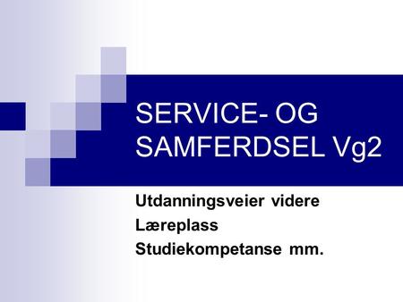 SERVICE- OG SAMFERDSEL Vg2 Utdanningsveier videre Læreplass Studiekompetanse mm.