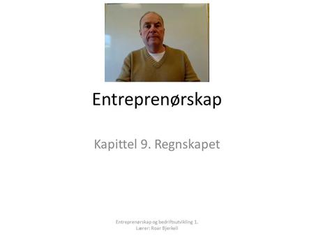 Entreprenørskap Kapittel 9. Regnskapet Entreprenørskap og bedriftsutvikling 1. Lærer: Roar Bjerkeli.