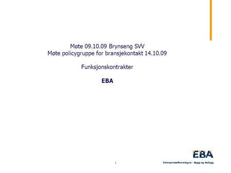 1 Møte 09.10.09 Brynseng SVV Møte policygruppe for bransjekontakt 14.10.09 Funksjonskontrakter EBA.