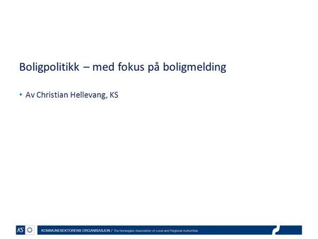 Boligpolitikk – med fokus på boligmelding Av Christian Hellevang, KS.