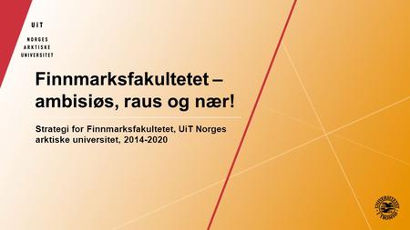 Finnmarksfakultetet – ambisiøs, raus og nær! Strategi for Finnmarksfakultetet, UiT Norges arktiske universitet, 2014-2020.