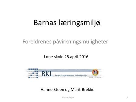 Barnas læringsmiljø Foreldrenes påvirkningsmuligheter Hanne Steen og Marit Brekke Lone skole 25.april 2016 Hanne Steen1.