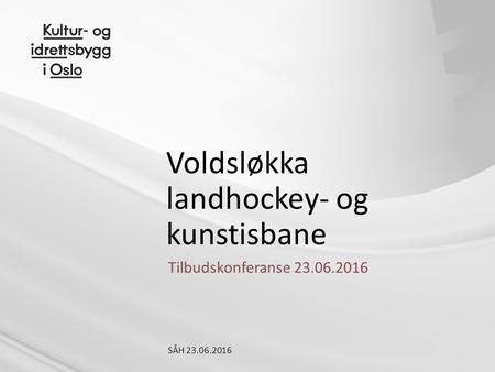 Voldsløkka landhockey- og kunstisbane Tilbudskonferanse 23.06.2016 SÅH 23.06.2016.