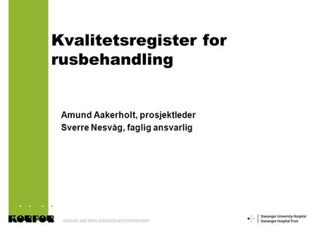 Kvalitetsregister for rusbehandling Amund Aakerholt, prosjektleder Sverre Nesvåg, faglig ansvarlig.