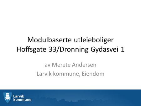 Modulbaserte utleieboliger Hoffsgate 33/Dronning Gydasvei 1 av Merete Andersen Larvik kommune, Eiendom.