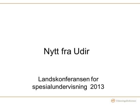 Nytt fra Udir Landskonferansen for spesialundervisning 2013.