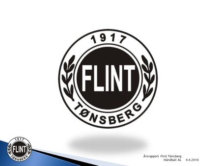 4.4.2016 Årsrapport Flint Tønsberg Håndball AL. ÅRSMØTE 4.4.2016 FOR DRIFTSÅRET 2015.