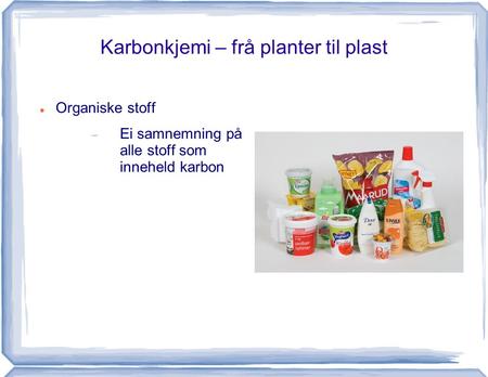Karbonkjemi – frå planter til plast Organiske stoff  Ei samnemning på alle stoff som inneheld karbon.