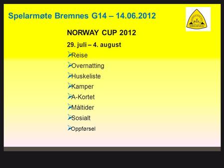 Spelarmøte Bremnes G14 – 14.06.2012 NORWAY CUP 2012 29. juli – 4. august  Reise  Overnatting  Huskeliste  Kamper  A-Kortet  Måltider  Sosialt 