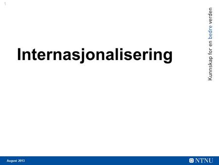 1 August 2013 Internasjonalisering. 2 August 2013 Internasjonal handlingsplan 2011–2014 Internasjonalisering skal integreres i all faglig aktivitet i.