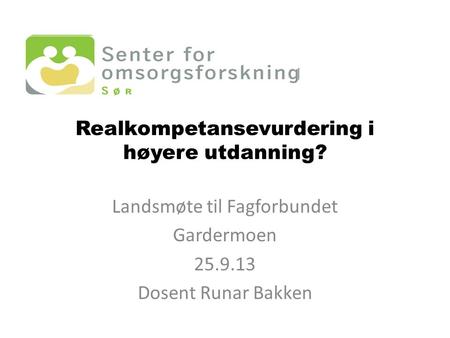 Realkompetansevurdering i høyere utdanning? Landsmøte til Fagforbundet Gardermoen 25.9.13 Dosent Runar Bakken.