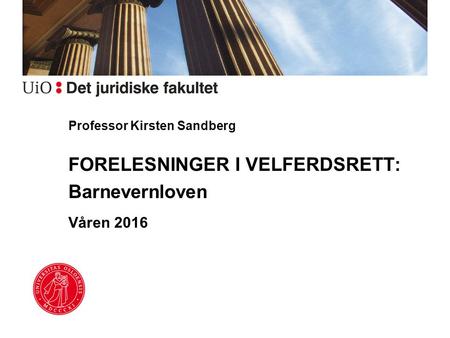Professor Kirsten Sandberg FORELESNINGER I VELFERDSRETT: Barnevernloven Våren 2016.