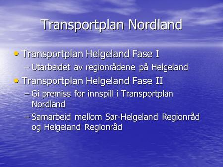 Transportplan Nordland Transportplan Helgeland Fase I Transportplan Helgeland Fase I –Utarbeidet av regionrådene på Helgeland Transportplan Helgeland Fase.