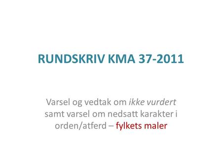 RUNDSKRIV KMA 37-2011 Varsel og vedtak om ikke vurdert samt varsel om nedsatt karakter i orden/atferd – fylkets maler.
