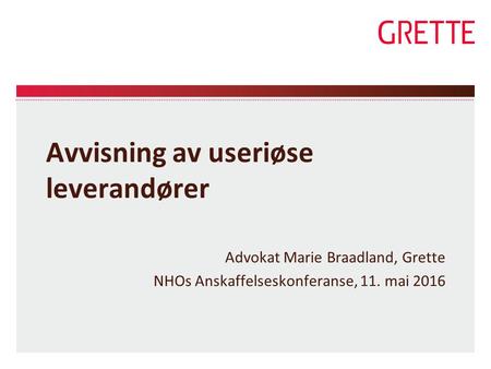 Avvisning av useriøse leverandører Advokat Marie Braadland, Grette NHOs Anskaffelseskonferanse, 11. mai 2016.