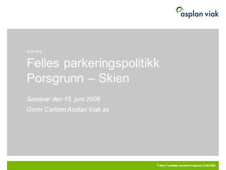 20.09.2016 °Felles P-politikk, seminar Porsgrunn 15.06.2009 Felles parkeringspolitikk Porsgrunn – Skien Seminar den 15. juni 2009 Gorm Carlsen Asplan Viak.